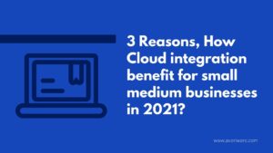 How-Cloud-integration-benefit-for-small-medium-businesses-in-2021