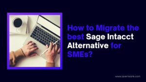 How-to-Migrate-the-best-Sage-Intacct-Alternative-for-SMEs